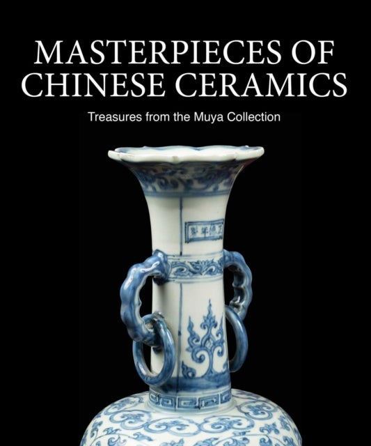 Masterpieces of Chinese Ceramics - Treasures from the Muya Collection