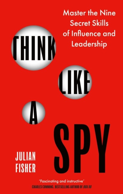 Think Like a Spy - Master the Nine Secret Skills of Influence and Leadership