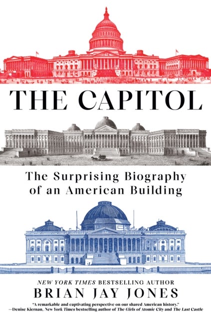 The Capitol - The Surprising Biography of an American Building