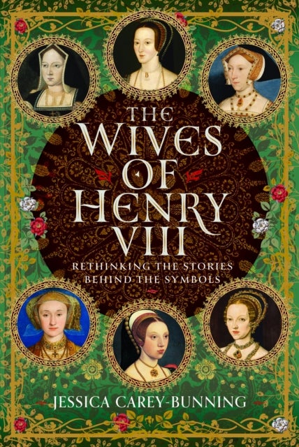 The Wives of Henry VIII - Rethinking the Stories Behind the Symbols