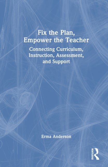 Fix the Plan, Empower the Teacher - Connecting Curriculum, Instruction, Assessment, and Support