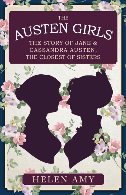 Austen Girls - The Story of Jane & Cassandra Austen, the Closest of Sisters