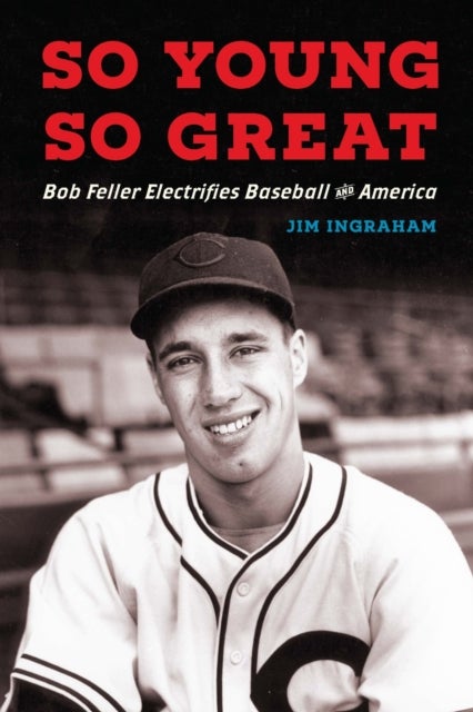 So Young, So Great - Bob Feller Electrifies Baseball and America