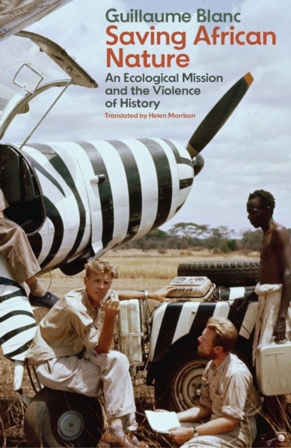 Saving African Nature - An Ecological Mission and the Violence of History