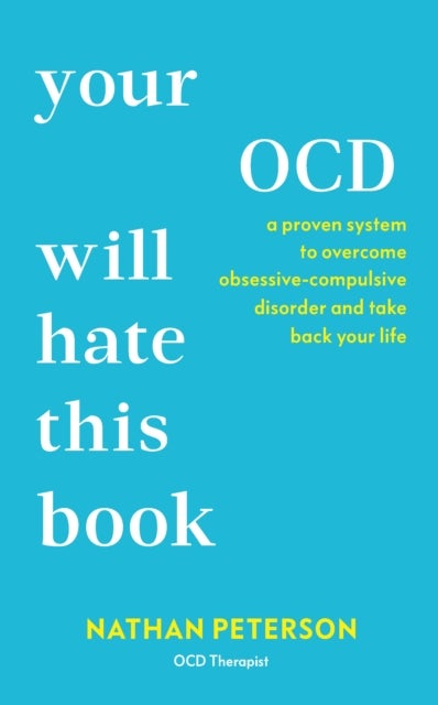 Your OCD Will Hate This Book - A Proven System to Overcome Obsessive-Compulsive Disorder and Take Back Your Life