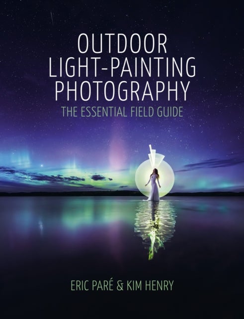 Outdoor Light-Painting Photography - The Essential Field Guide