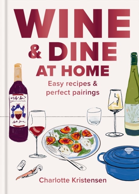 Wine and Dine at Home - Easy recipes and perfect pairings