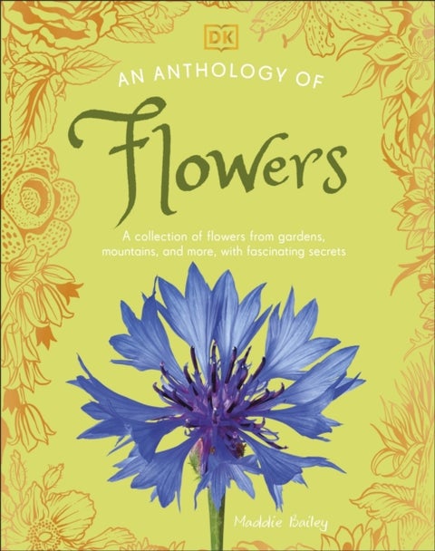 Anthology of Flowers - A Collection of Flowers from Gardens, Woodlands, Mountains and More