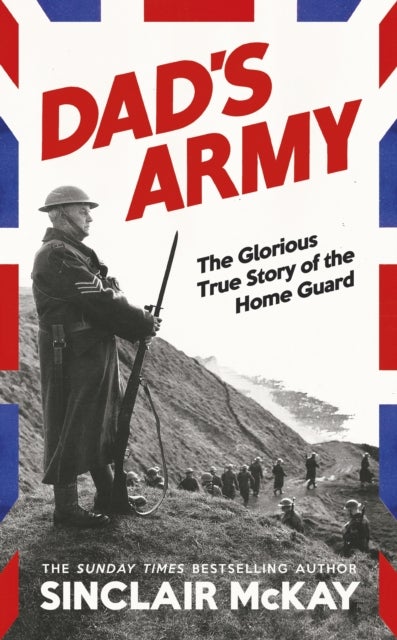 Dad’s Army - The Glorious True Story of the Home Guard