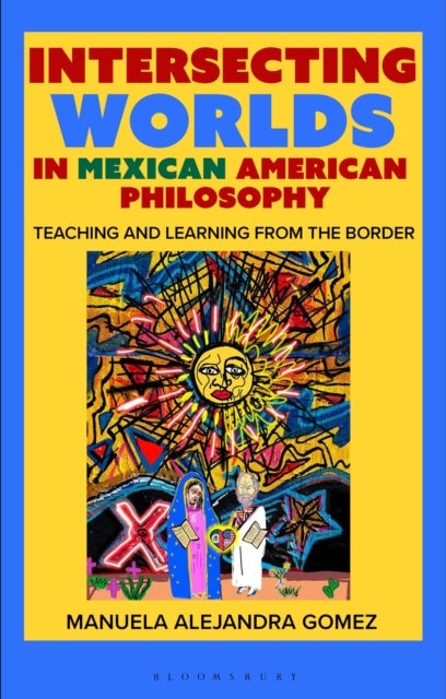 Intersecting Worlds in Mexican American Philosophy - Teaching and Learning From the Border