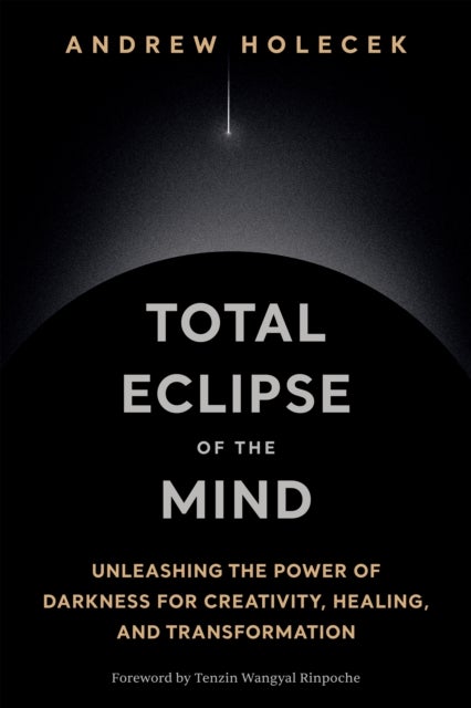 Total Eclipse of the Mind - Unleashing the Power of Darkness for Creativity, Healing, and Transformation