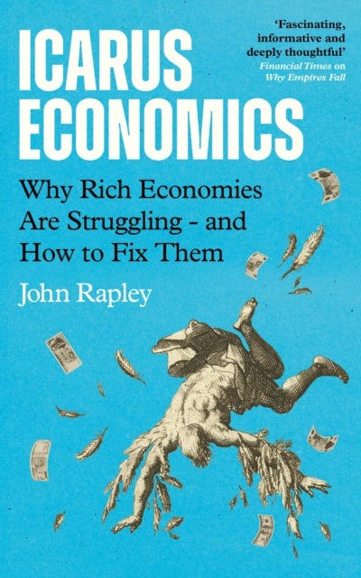 Icarus Economics - Why Rich Economies Are Struggling - and How to Fix Them