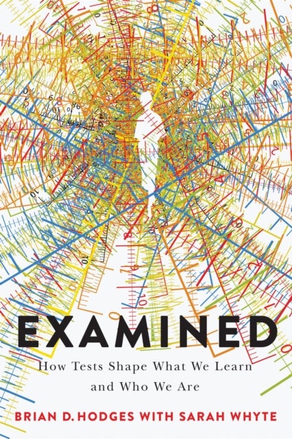 Examined - How Tests Shape What We Learn and Who We Are