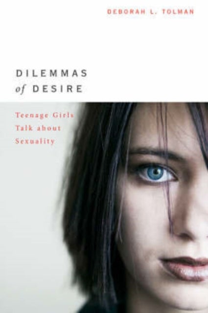 Dilemmas of Desire – Teenage Girls Talk About Sexuality - Teenage Girls Talk about Sexuality