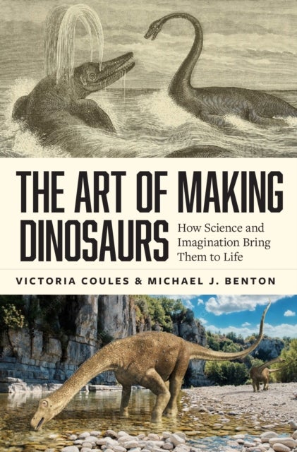 The Art of Making Dinosaurs - How Science and Imagination Bring Them to Life