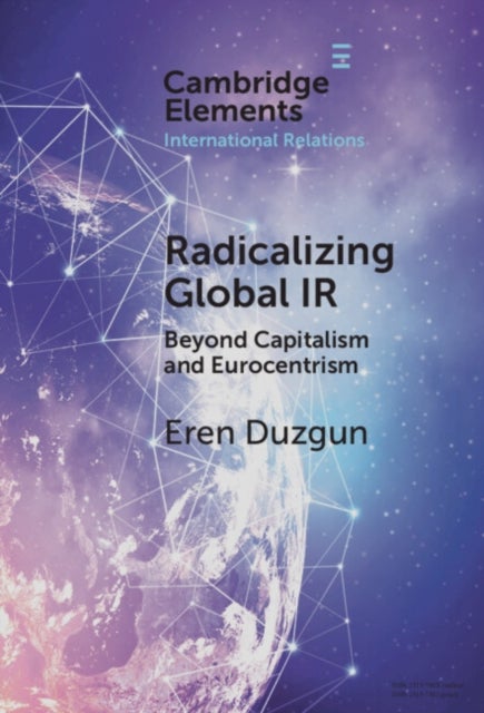 Radicalizing Global IR - Beyond Capitalism and Eurocentrism