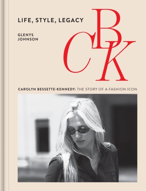 CBK: Life, Style, Legacy - Carolyn Bessette-Kennedy: the story of a fashion icon
