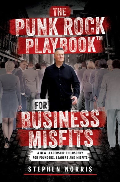 The Punk Rock Playbook for Business Misfits - A New Leadership Philosophy for Founders, Leaders, and Misfits
