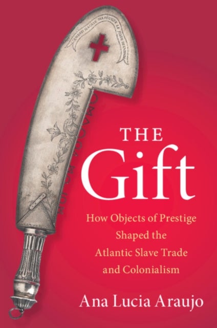 The Gift - How Objects of Prestige Shaped the Atlantic Slave Trade and Colonialism