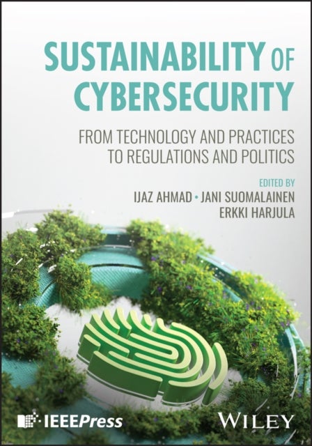 Sustainability of Cybersecurity - From Technology and Practices to Regulations and Politics