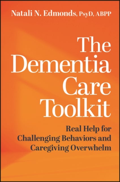 The Dementia Care Toolkit - Real Help for Challenging Behaviors and Caregiving Overwhelm
