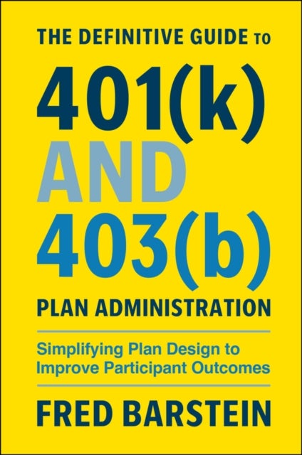 The Definitive Guide to 401(k) and 403(b) Plan Administration - Simplifying Plan Design to Improve Participant Outcomes