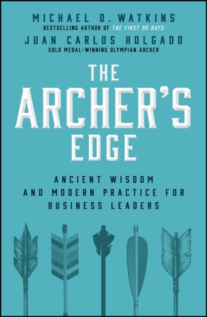 The Archer's Edge - Ancient Wisdom and Modern Practice for Business Leaders