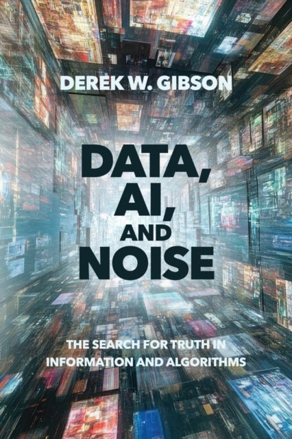 Data, AI, and Noise - The Search for Truth in Information and Algorithms