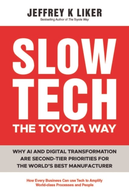 Slow Tech, The Toyota Way - How Every Business Can Use Tech to Amplify World-Class Process and People