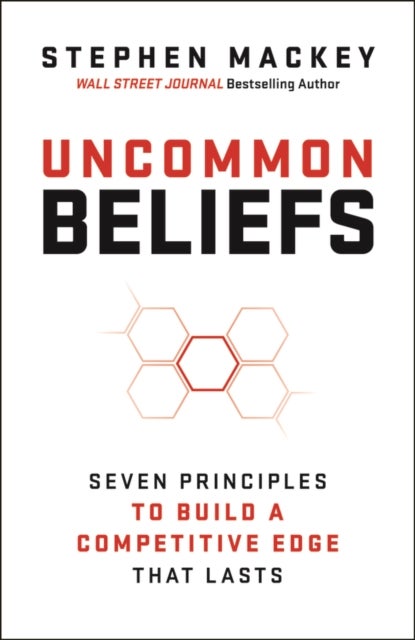 Uncommon Beliefs - Seven Principles to Build a Competitive Edge That Lasts