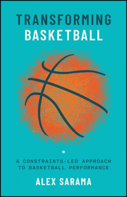 Transforming Basketball - A Constraints-Led Approach to Basketball Performance