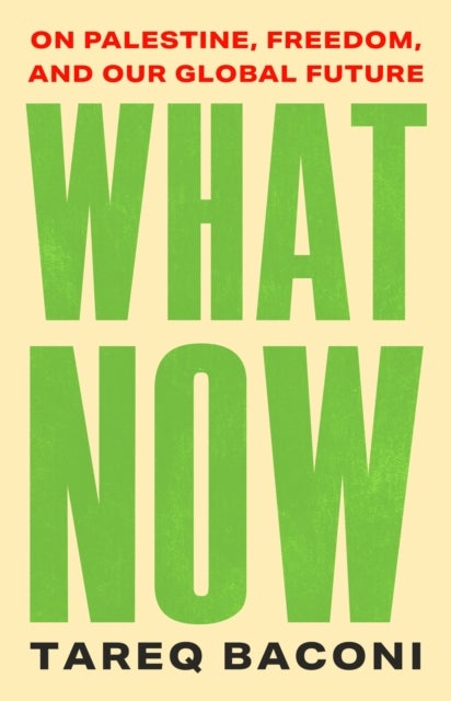 What Now - On Palestine, Freedom, and Our Global Future