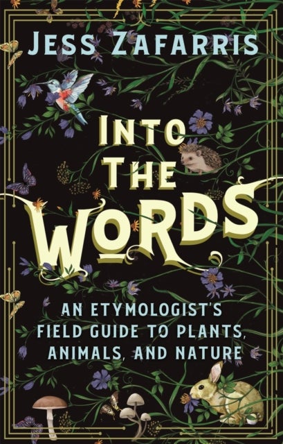 Into the Words - An Etymologist's Field Guide to Plants, Animals, and Nature