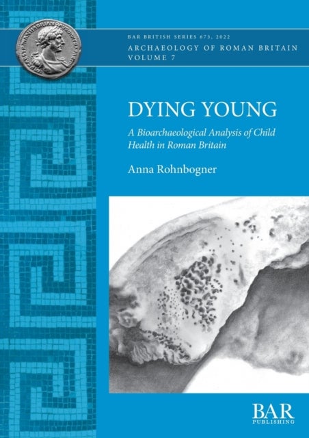 Dying Young - A Bioarchaeological Analysis of Child Health in Roman Britain