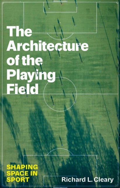 The Architecture of the Playing Field - Shaping Space in Sport