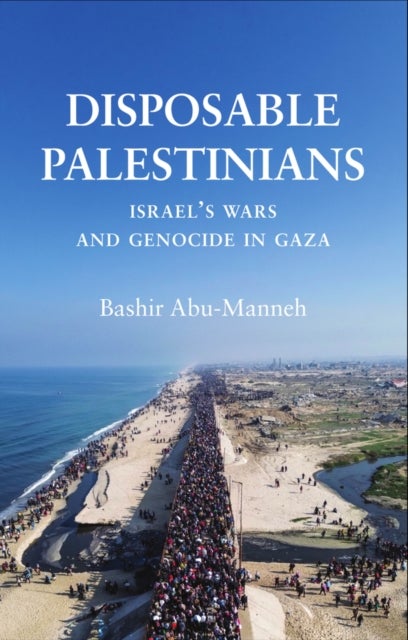 Disposable Palestinians - Israel's Wars and Genocide in Gaza