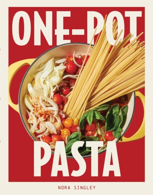 One-Pot Pasta - Saucy, Satisfying, and Simple-to-Make Pastas That Come Together in a Single Pan