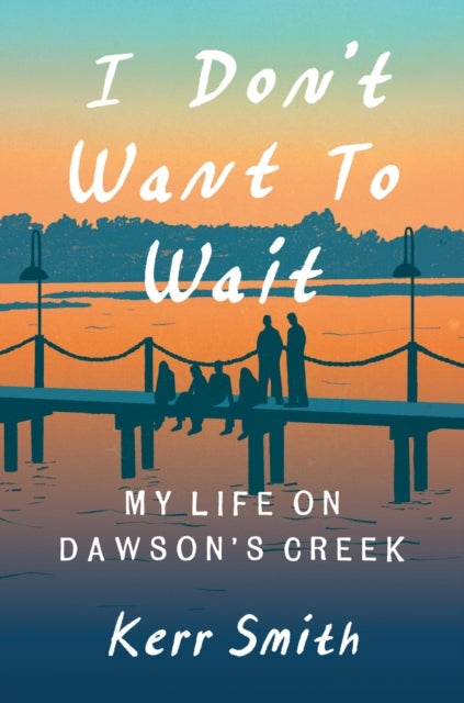 I Don''t Want to Wait - My Life on Dawson's Creek