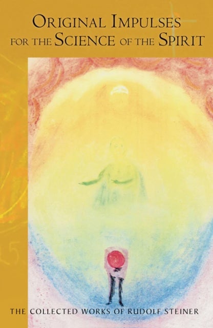 Original Impulses for the Science of the Spirit - Christian Esotericism in the Light of New Spiritual Insights (Cw 96)