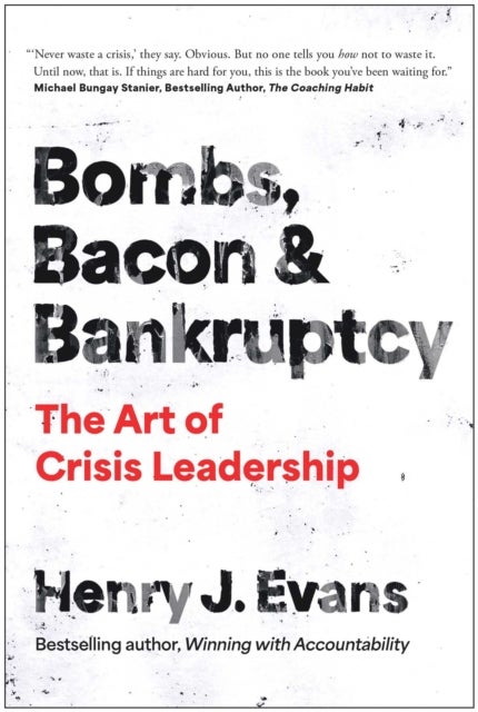Bombs, Bacon, and Bankruptcy - The Art of Crisis Leadership