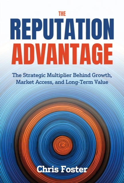 Reputation Advantage - The Strategic Multiplier Behind Growth, Market Access, and Long-Term Value