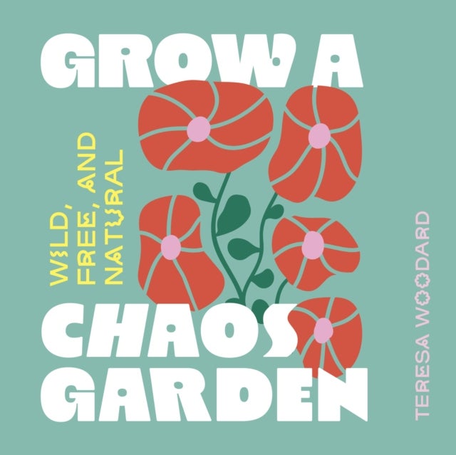 Grow a Chaos Garden - Wild, Free, and Natural