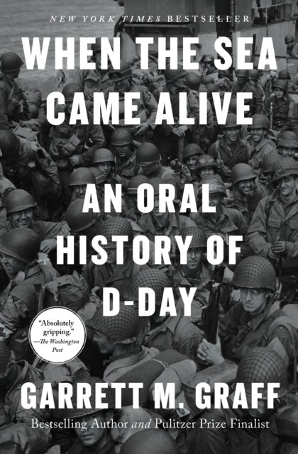 When the Sea Came Alive - An Oral History of D-Day