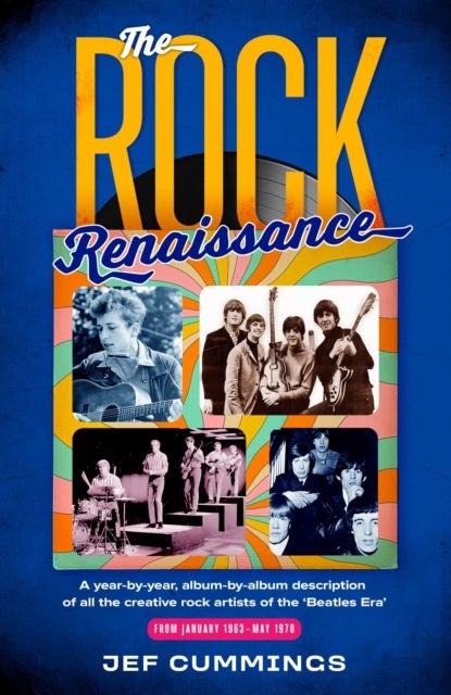 The Rock Renaissance - A year-by-year, album-by-album description of all the creative rock artists of the "Beatles Era"  From January 1963 -- May 1970