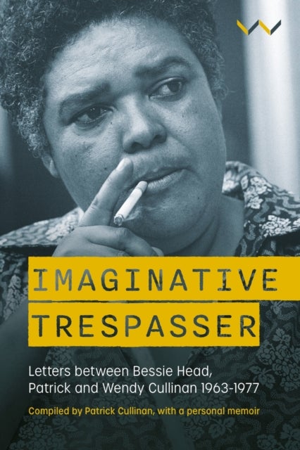 Imaginative Trespasser - Letters Between Bessie Head, Patrick and Wendy Cullinan 1963-1977