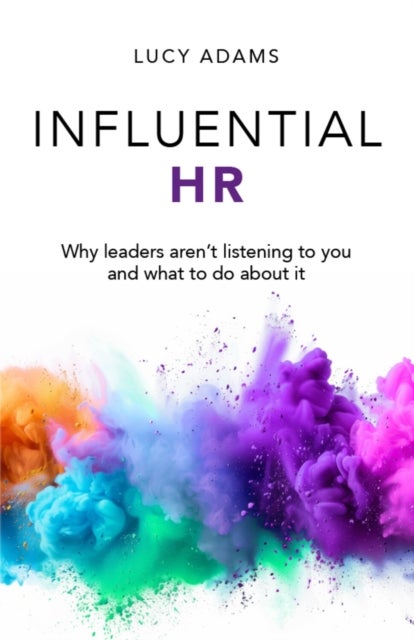 Influential HR - Why leaders aren’t listening to you and what to do about it