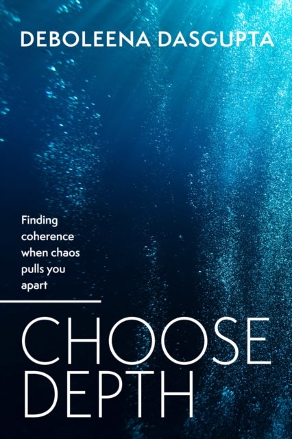 Choose Depth - Finding coherence when chaos pulls you apart