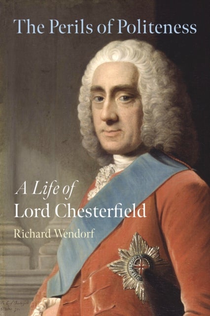 The Perils of Politeness - A Life of Lord Chesterfield