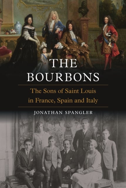 The Bourbons - The Sons of Saint Louis in France, Spain and Italy