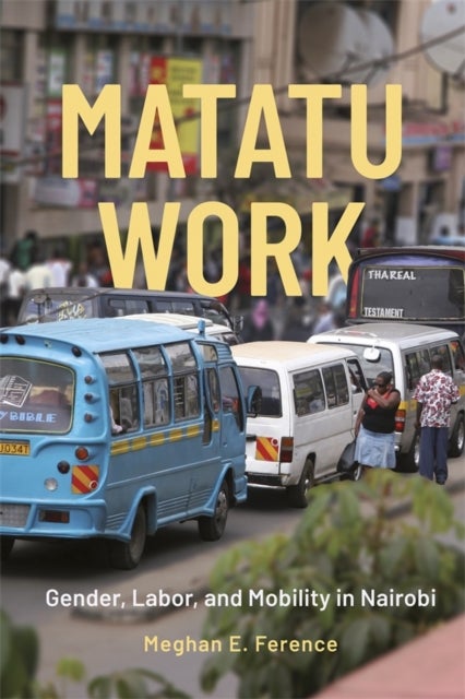 Matatu Work - Gender, Labor, and Mobility in Nairobi